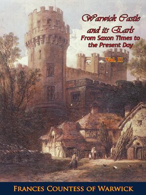 cover image of Warwick Castle and its Earls From Saxon Times to the Present Day Volume II